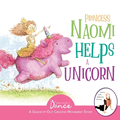 Princess Naomi Helps a Unicorn: A Dance-It-Out Creative Movement Story for Young Movers (Dance-It-Out! Creative Movement Stories for Young Movers #4)