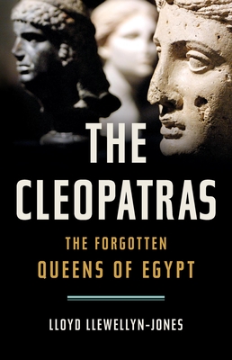 The Cleopatras: The Forgotten Queens of Egypt By Lloyd Llewellyn-Jones Cover Image