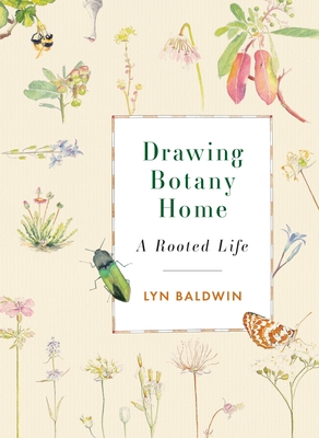 Drawing Botany Home: A Rooted Life By Lyn Baldwin Cover Image