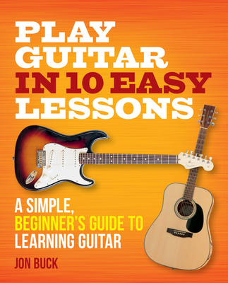 Play Guitar in 10 Easy Lessons: A simple, beginner's guide to learning guitar Cover Image