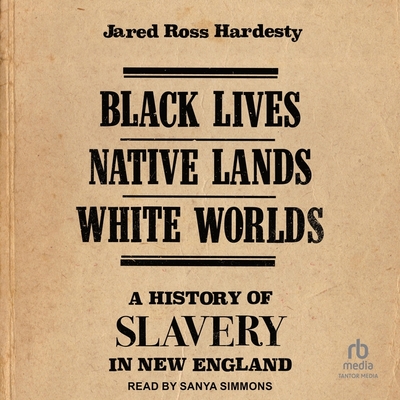 Black Lives, Native Lands, White Worlds: A History of Slavery in New England Cover Image