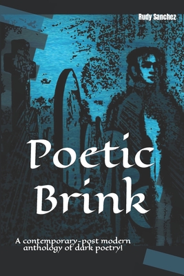 Poetic Brink: A contemporary-post modern anthology of dark poetry! By Dark Times Poetry (Preface by), Rudy Sanchez Cover Image