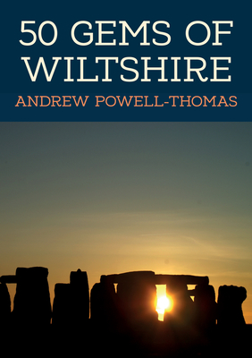 50 Gems of Wiltshire: The History & Heritage of the Most Iconic Places By Andrew Powell-Thomas Cover Image