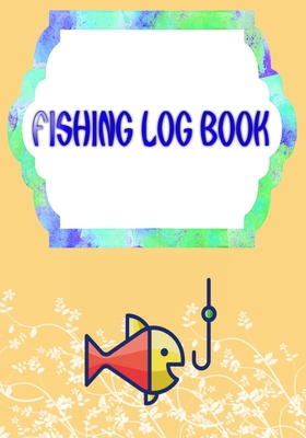 Fishing Log Template: Keeping A Fishing Logbook Is A Hassle Pulling 110 Page Cover Matte Size 7 X 10 INCHES - Tips - Location # Trip Good Pr By Garnett Fishing Cover Image