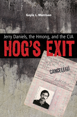 Hog’s Exit: Jerry Daniels, the Hmong, and the CIA (Modern Southeast Asia Series)