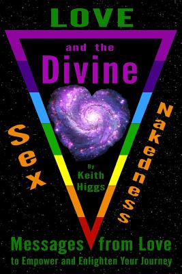 Love, Sex, Nakedness and the Divine: Messages from Love to Empower and Enhance Your Journey Cover Image