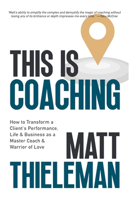 This is Coaching: How to Transform a Client's Performance, Life & Business as a Master Coach & Warrior of Love Cover Image