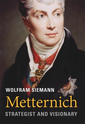 Metternich: Strategist and Visionary By Wolfram Siemann, Daniel Steuer (Translator) Cover Image
