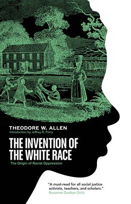 The Invention of the White Race: The Origin of Racial Oppression By Theodore W. Allen, Jeffrey B. Perry (Introduction by) Cover Image