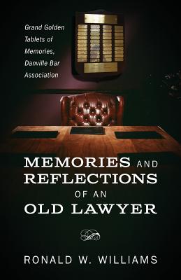 Memories and Reflections of an Old Lawyer: Grand Golden Tablets of Memories, Danville Bar Association Cover Image