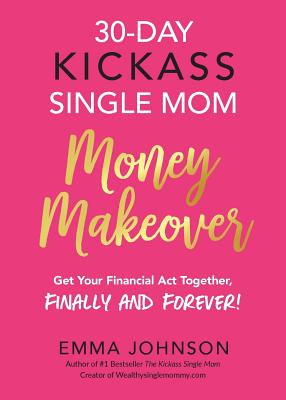 30-Day Kickass Single Mom Money Makeover: Get Your Financial Act Together, Finally and Forever! Cover Image