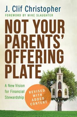 Not Your Parents' Offering Plate: A New Vision for Financial Stewardship By J. Clif Christopher, Mike Slaughter (Foreword by) Cover Image