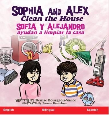 Sophia and Alex Clean the House: Sofía y Alejandro ayudan a limpiar la casa By Denise Bourgeois-Vance, Damon Danielson (Illustrator) Cover Image