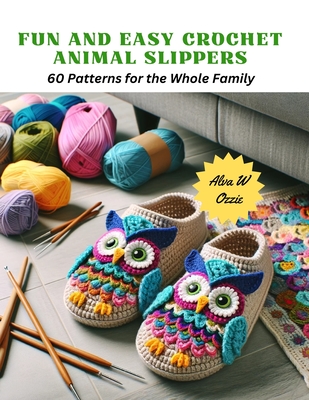 Fun and Easy Crochet Animal Slippers: 60 Patterns for the Whole Family Cover Image