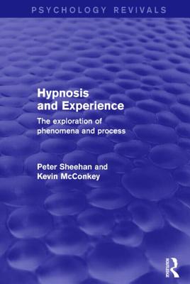 Hypnosis and Experience (Psychology Revivals): The Exploration of Phenomena and Process By Peter Sheehan, Kevin McConkey Cover Image