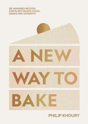 A New Way to Bake: Re-imagined Recipes for Plant-based Cakes, Bakes and Desserts By Philip Khoury Cover Image
