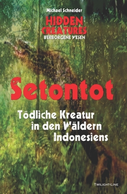 Setontot: Tödliche Kreatur in den Wäldern Indonesiens By Michael Schneider Cover Image