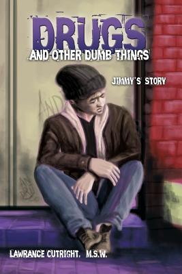 Drugs and Other Dumb Things: Jimmy's Story Cover Image