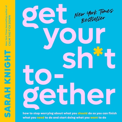 Get Your Sh*t Together Lib/E: How to Stop Worrying about What You Should Do So You Can Finish What You Need to Do and Start Doing What You Want to D (No F*cks Given Guide)