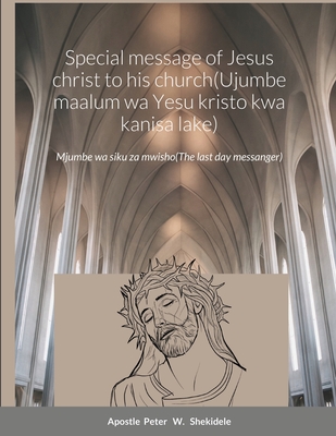 Special message of Jesus christ to his church(Ujumbe maalum wa Yesu kristo kwa kanisa lake): The last days messanger Cover Image