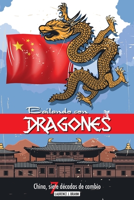 Bailando con dragones: China, siete décadas de cambio By Laurence Brahm Cover Image