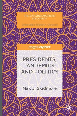 Presidents, Pandemics, and Politics (Evolving American Presidency)