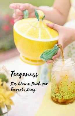 Teegenuss: Das kleine Buch zur Teeverkostung: Für Teegenießer ein Buch zum Tee verkosten - Schöne Geschenkidee für Teeliebhaber - Cover Image