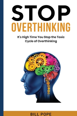 Stop Overthinking: It's High Time You Stop the Toxic Cycle of Overthinking Cover Image