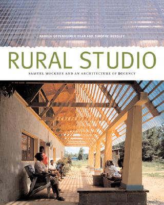 Rural Studio: Samuel Mockbee and an Architecture of Decency By Andrea Oppenheimer Dean, Lawrence Chua (Contributions by), Timothy Hursley (Photographs by), Cervin Robinson (Contributions by) Cover Image