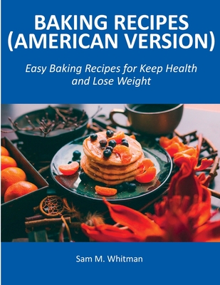 Baking Recipes (American Version): Easy Baking Recipes for Keep Health and Lose Weight Cover Image