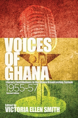 Voices of Ghana: Literary Contributions to the Ghana Broadcasting System, 1955-57 (Second Edition) By Victoria Ellen Smith (Editor), Victoria Ellen Smith (Contribution by) Cover Image