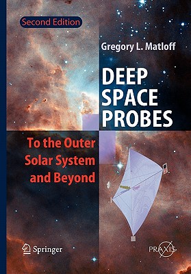 Deep Space Probes: To the Outer Solar System and Beyond By Gregory L. Matloff Cover Image