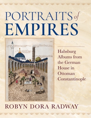 Portraits of Empires: Habsburg Albums from the German House in Ottoman Constantinople Cover Image
