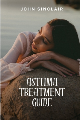 Asthma Treatment Guide: Your Quick Guide To Understanding And Treatment Cover Image