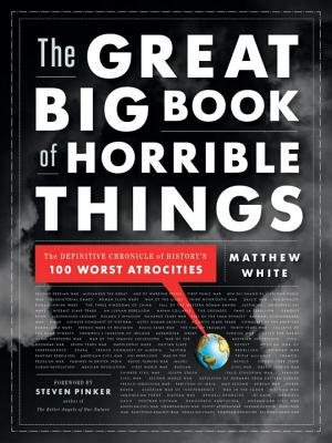 The Great Big Book of Horrible Things: The Definitive Chronicle of History's 100 Worst Atrocities By Matthew White Cover Image