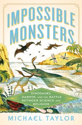 Impossible Monsters: Dinosaurs, Darwin, and the Battle Between Science and Religion Cover Image