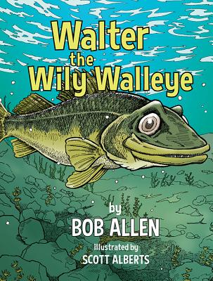 Walter the Wily Walleye By Bob Allen, Scott Alberts (Illustrator) Cover Image