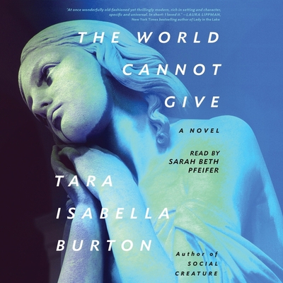 The World Cannot Give By Tara Isabella Burton, Sarah Beth Pfeifer (Read by) Cover Image