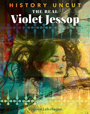 The Real Violet Jessop (History Uncut) By Virginia Loh-Hagan Cover Image