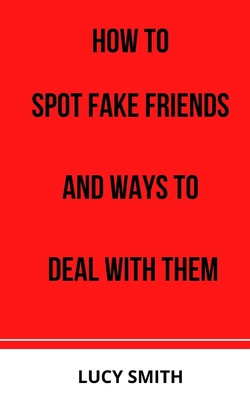 How to Spot Fake Friends and Ways to Deal with Them By Lucy Smith Cover Image