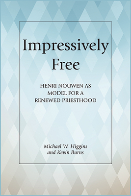Impressively Free: Henri Nouwen as Model for a Reformed Priesthood By Michael W. Higgins, Kevin Burns Cover Image