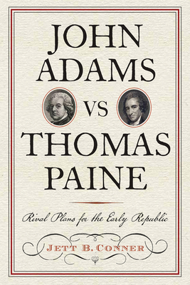 John Adams vs Thomas Paine: Rival Plans for the Early Republic (Journal of the American Revolution Books)
