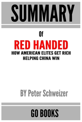 Summary of Red-Handed: How American Elites Get Rich Helping China Win by: Peter Schweizer a Go BOOKS Summary Guide By Go Books Cover Image