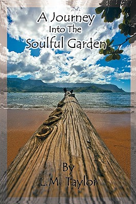 A Journey Into the Soulful Garden: Connecting Spirit with Nature By Taylor L. M. Taylor, L. M. Taylor Cover Image