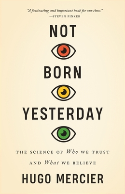 Not Born Yesterday: The Science of Who We Trust and What We Believe By Hugo Mercier Cover Image
