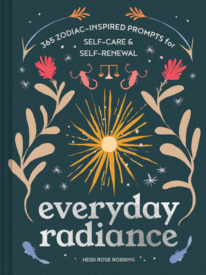 Everyday Radiance: 365 Zodiac-Inspired Prompts for Self-Care and Self-Renewal By Heidi Rose Robbins Cover Image