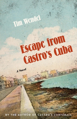 Escape from Castro's Cuba: A Novel By Tim Wendel Cover Image