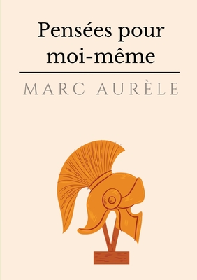 Pensées pour moi-même: l'autobiographie philosophique et stoïcienne de l'empereur Marc Aurèle Cover Image