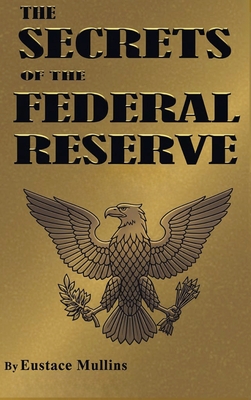 The Secrets of the Federal Reserve By Eustace Mullins Cover Image