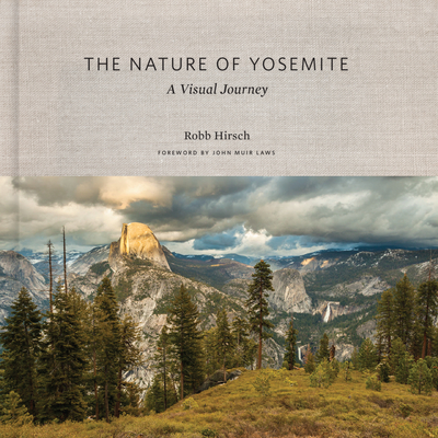 The Nature of Yosemite: A Visual Journey By Robb Hirsch (Photographer), John Muir Laws (Foreword by) Cover Image